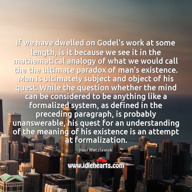 If we have dwelled on Godel’s work at some length, is it Paul Watzlawick Picture Quote