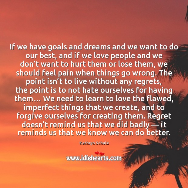 If we have goals and dreams and we want to do our Kathryn Schulz Picture Quote