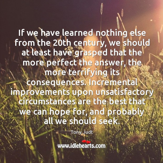 If we have learned nothing else from the 20th century, we should Tony Judt Picture Quote