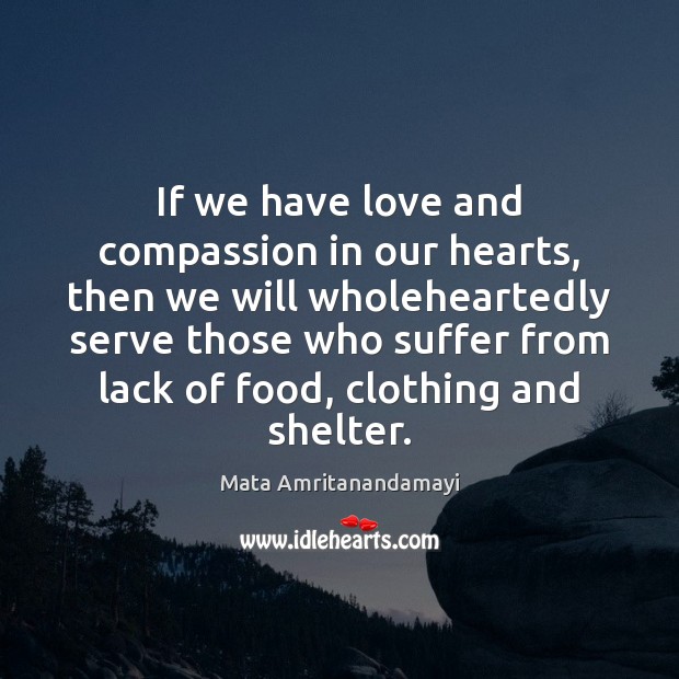 If we have love and compassion in our hearts, then we will Mata Amritanandamayi Picture Quote