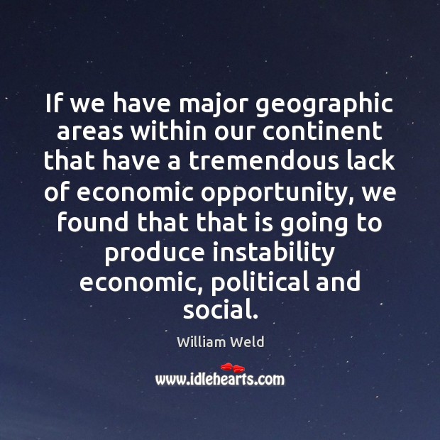 If we have major geographic areas within our continent that have a William Weld Picture Quote