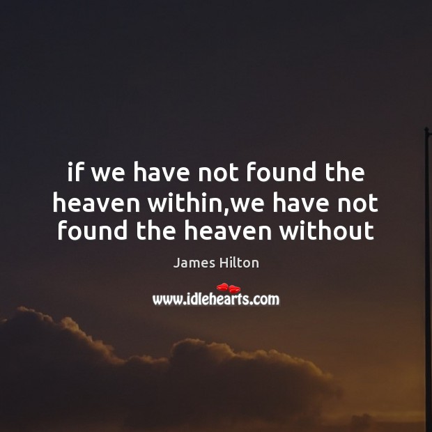 If we have not found the heaven within,we have not found the heaven without James Hilton Picture Quote
