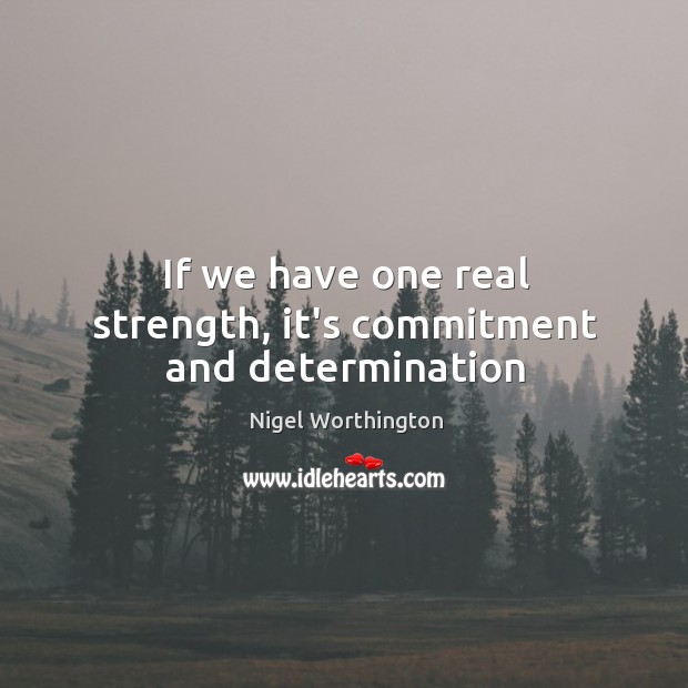 If we have one real strength, it’s commitment and determination Determination Quotes Image