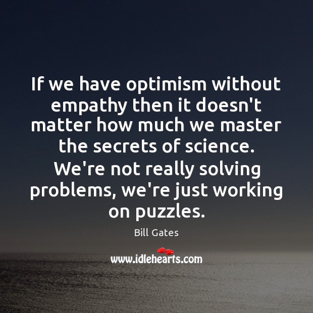 If we have optimism without empathy then it doesn’t matter how much Bill Gates Picture Quote