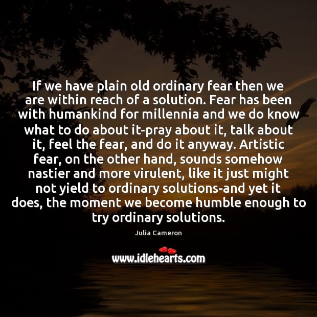 If we have plain old ordinary fear then we are within reach Julia Cameron Picture Quote