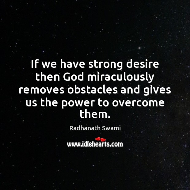 If we have strong desire then God miraculously removes obstacles and gives Radhanath Swami Picture Quote