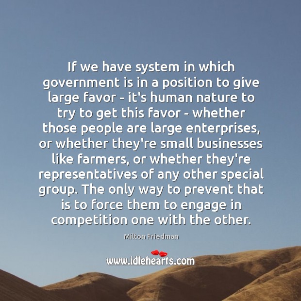 If we have system in which government is in a position to Milton Friedman Picture Quote