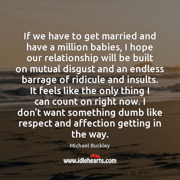 If we have to get married and have a million babies, I Michael Buckley Picture Quote