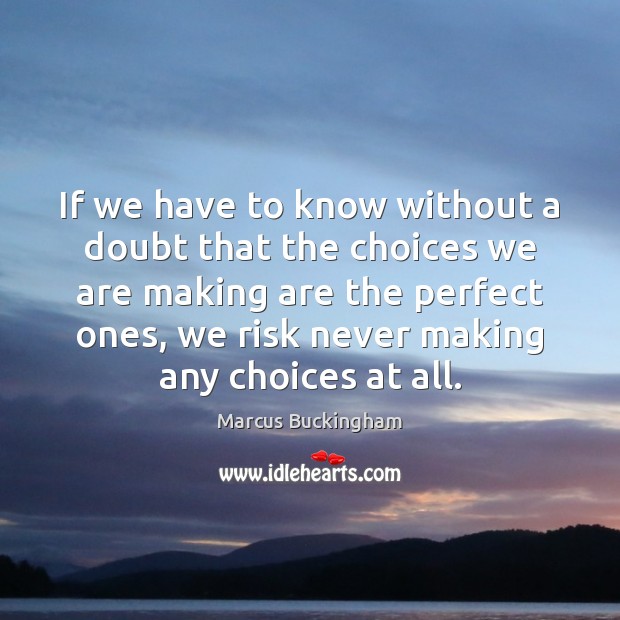 If we have to know without a doubt that the choices we Marcus Buckingham Picture Quote