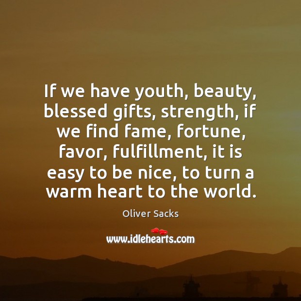 If we have youth, beauty, blessed gifts, strength, if we find fame, Be Nice Quotes Image