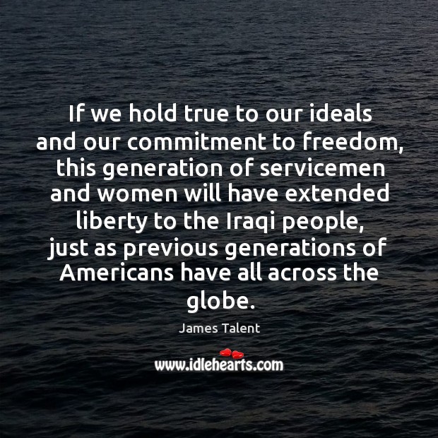 If we hold true to our ideals and our commitment to freedom Image