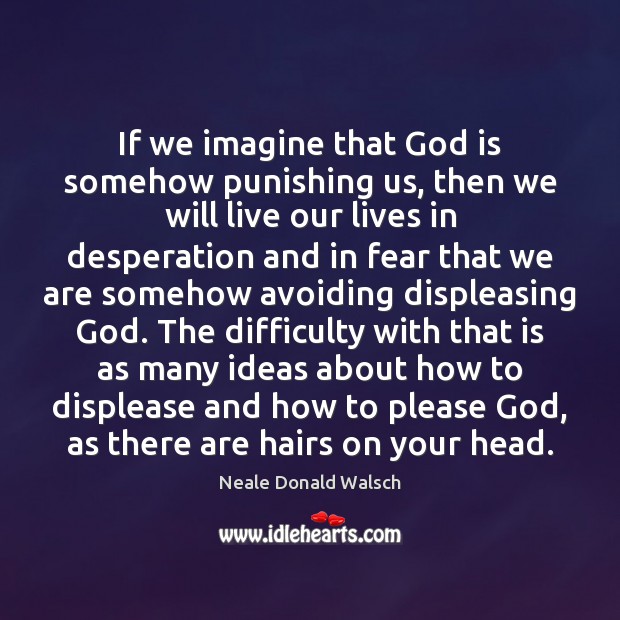 If we imagine that God is somehow punishing us, then we will Neale Donald Walsch Picture Quote