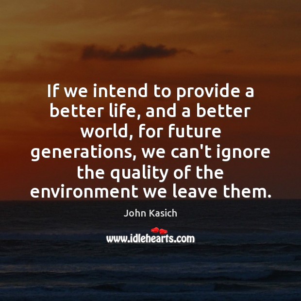 If we intend to provide a better life, and a better world, Environment Quotes Image