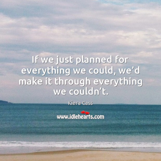 If we just planned for everything we could, we’d make it Image