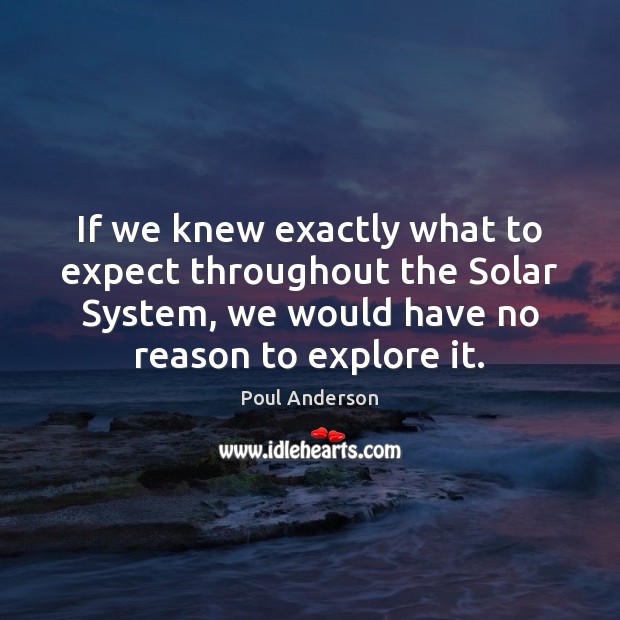 If we knew exactly what to expect throughout the Solar System, we Poul Anderson Picture Quote