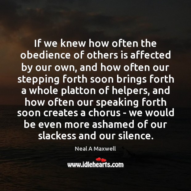 If we knew how often the obedience of others is affected by Neal A Maxwell Picture Quote