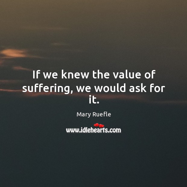 If we knew the value of suffering, we would ask for it. Image