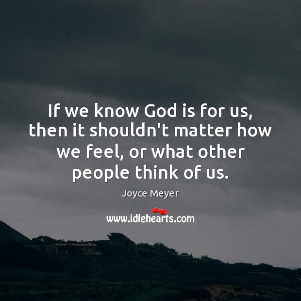 If we know God is for us, then it shouldn’t matter how Joyce Meyer Picture Quote