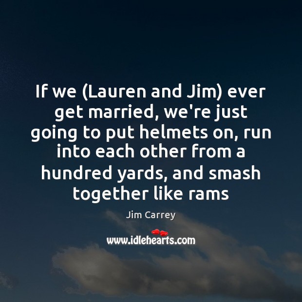 If we (Lauren and Jim) ever get married, we’re just going to Jim Carrey Picture Quote