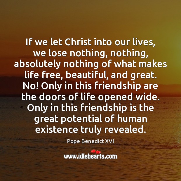 If we let Christ into our lives, we lose nothing, nothing, absolutely Pope Benedict XVI Picture Quote