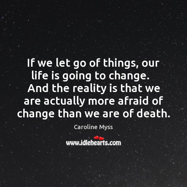 If we let go of things, our life is going to change. Caroline Myss Picture Quote