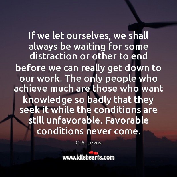 If we let ourselves, we shall always be waiting for some distraction C. S. Lewis Picture Quote
