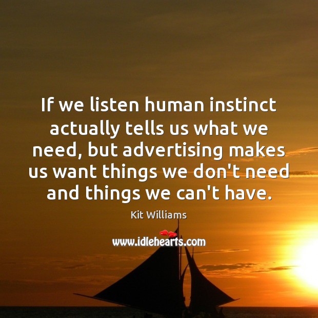 If we listen human instinct actually tells us what we need, but Kit Williams Picture Quote