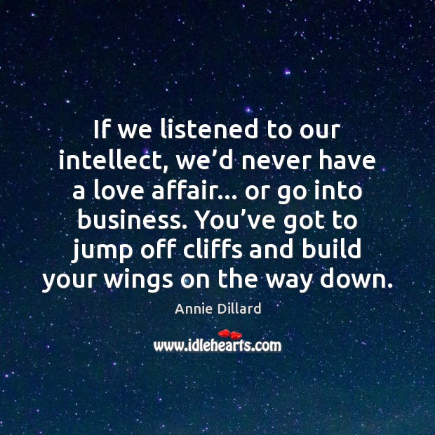 If we listened to our intellect, we’d never have a love 