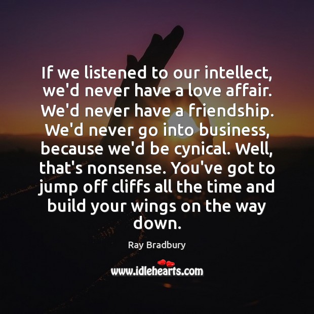 If we listened to our intellect, we’d never have a love affair. Image