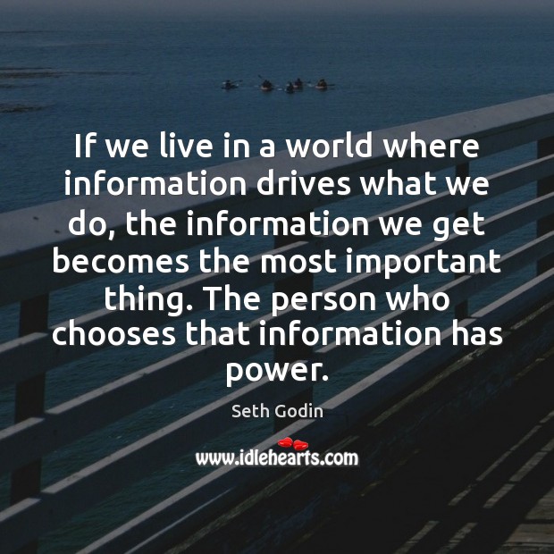 If we live in a world where information drives what we do, Seth Godin Picture Quote