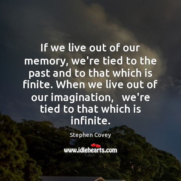 If we live out of our memory, we’re tied to the past Image