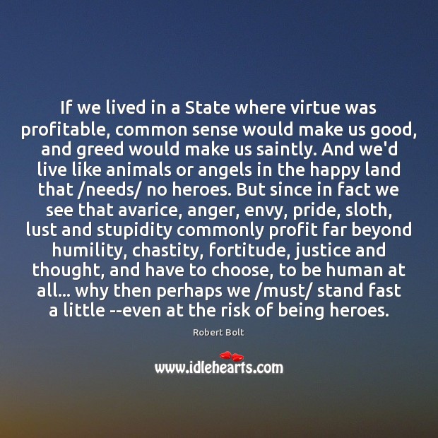 If we lived in a State where virtue was profitable, common sense Robert Bolt Picture Quote