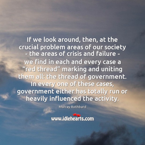 If we look around, then, at the crucial problem areas of our Murray Rothbard Picture Quote