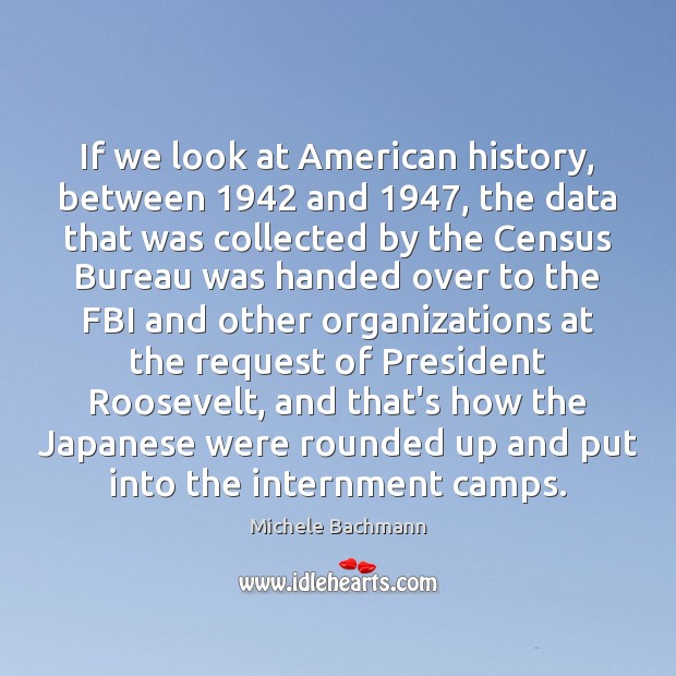 If we look at American history, between 1942 and 1947, the data that was Michele Bachmann Picture Quote