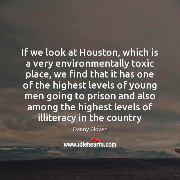 If we look at Houston, which is a very environmentally toxic place, Danny Glover Picture Quote