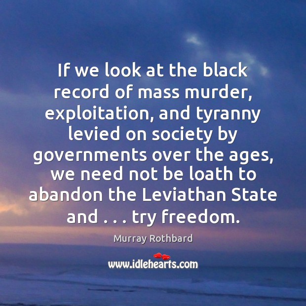 If we look at the black record of mass murder, exploitation, and Murray Rothbard Picture Quote