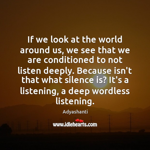 If we look at the world around us, we see that we Adyashanti Picture Quote