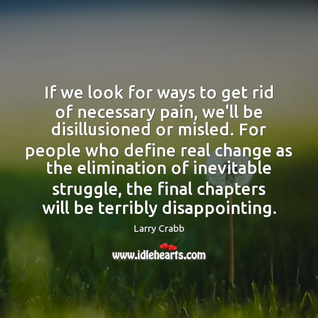 If we look for ways to get rid of necessary pain, we’ll Larry Crabb Picture Quote