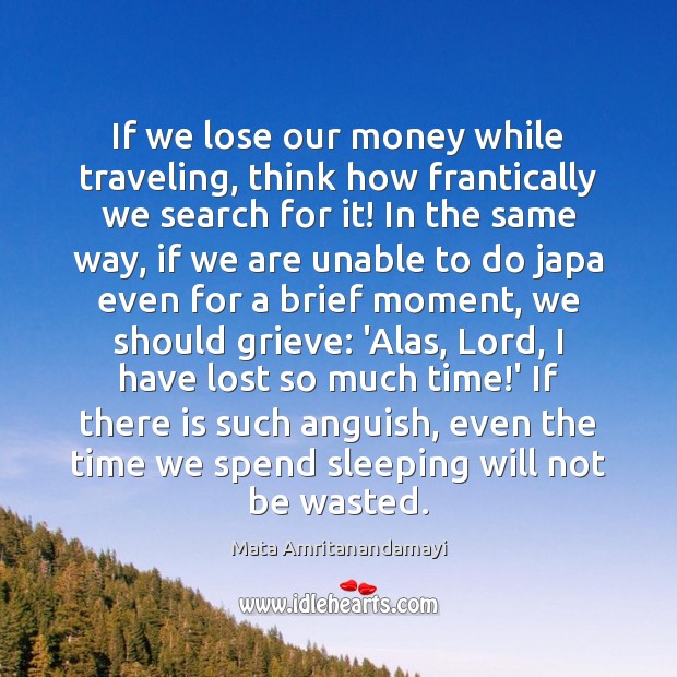 If we lose our money while traveling, think how frantically we search Mata Amritanandamayi Picture Quote