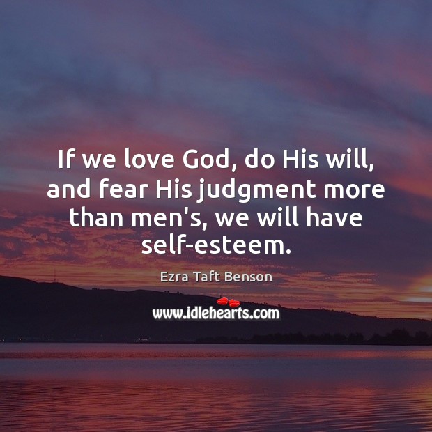 If we love God, do His will, and fear His judgment more Ezra Taft Benson Picture Quote