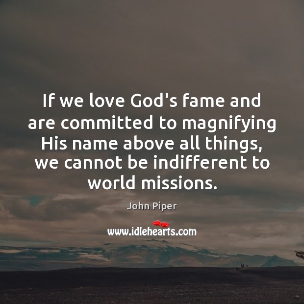 If we love God’s fame and are committed to magnifying His name Image