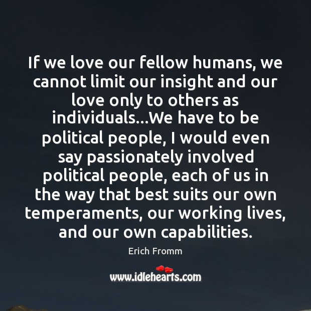 If we love our fellow humans, we cannot limit our insight and Erich Fromm Picture Quote