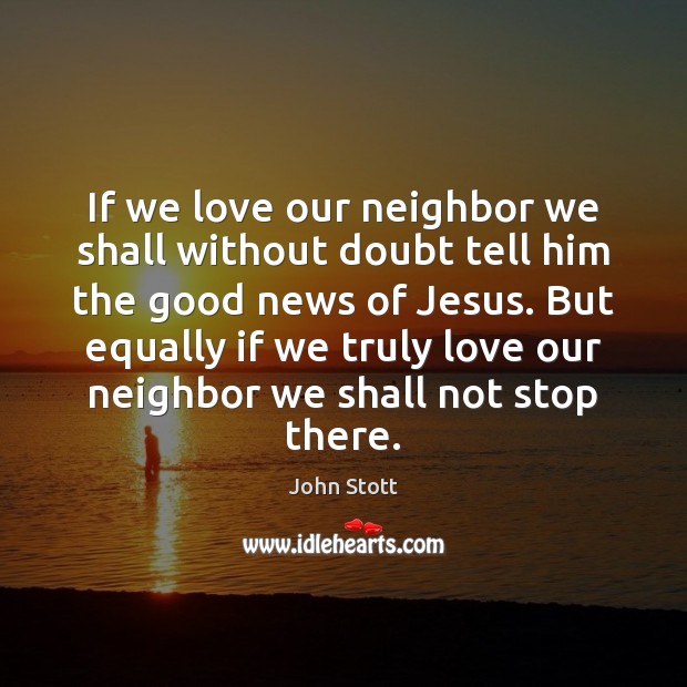 If we love our neighbor we shall without doubt tell him the John Stott Picture Quote