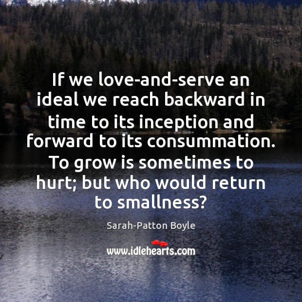 If we love-and-serve an ideal we reach backward in time to its Sarah-Patton Boyle Picture Quote