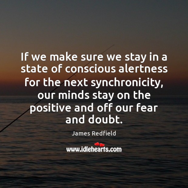 If we make sure we stay in a state of conscious alertness James Redfield Picture Quote
