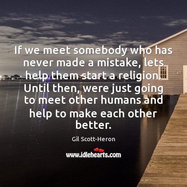 If we meet somebody who has never made a mistake, lets help Gil Scott-Heron Picture Quote