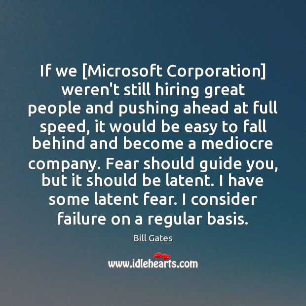 If we [Microsoft Corporation] weren’t still hiring great people and pushing ahead Image
