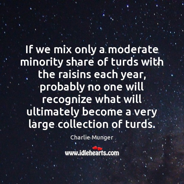 If we mix only a moderate minority share of turds with the Charlie Munger Picture Quote