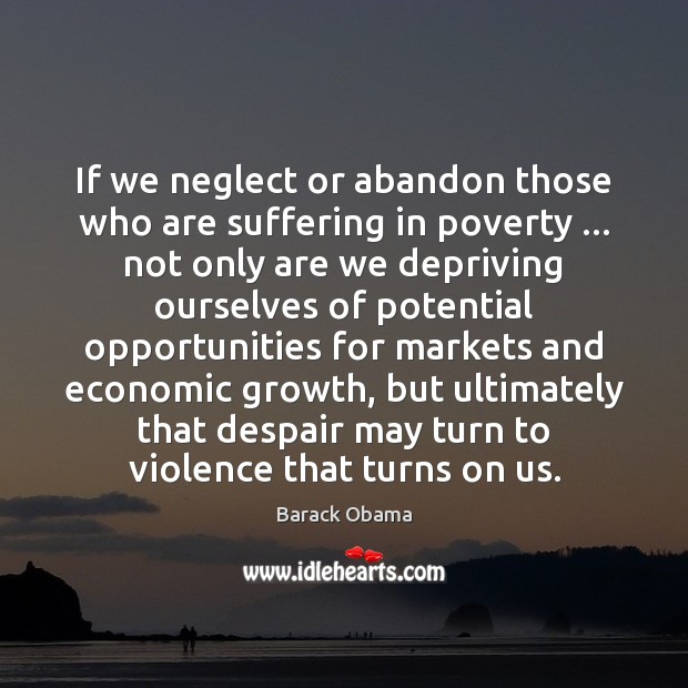 If we neglect or abandon those who are suffering in poverty … not Image