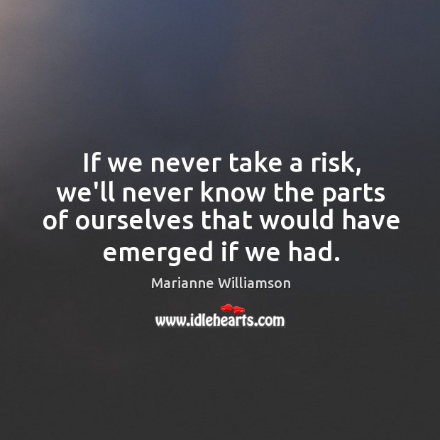 If we never take a risk, we’ll never know the parts of Marianne Williamson Picture Quote